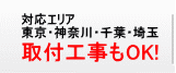 対応エリア 東京、神奈川、千葉、埼玉 取付工事もOK！